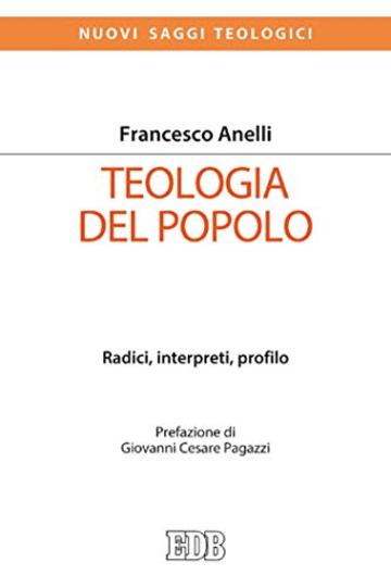 Teologia del popolo: Radici, interpreti, profilo. Prefazione di Giovanni Cesare Pagazzi